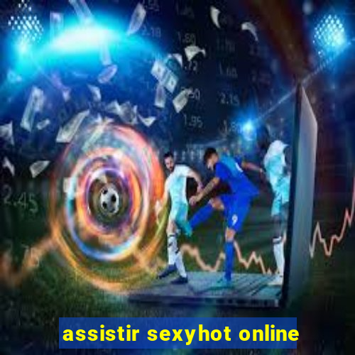 assistir sexyhot online